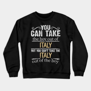 You Can Take The Boy Out Of Italy But You Cant Take The Italy Out Of The Boy - Gift for Italian With Roots From Italy Crewneck Sweatshirt